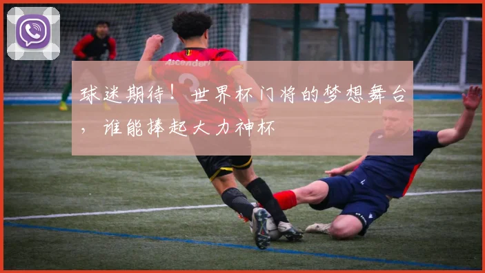 球迷期待！世界杯门将的梦想舞台，谁能捧起大力神杯