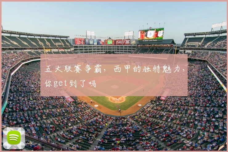 五大联赛争霸,西甲的独特魅力,你get到了吗