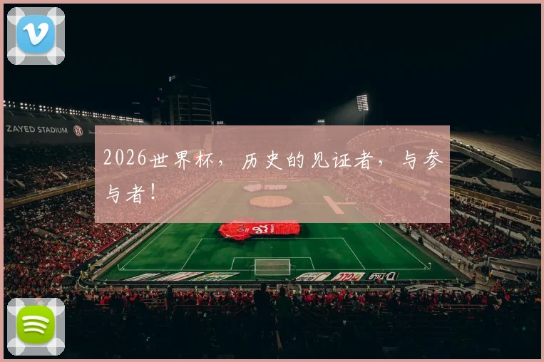 2026世界杯,历史的见证者,与参与者!