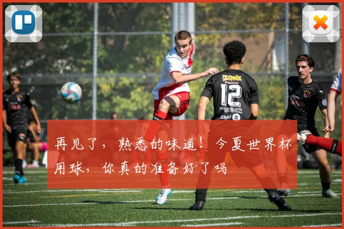 再见了,熟悉的味道!今夏世界杯用球,你真的准备好了吗