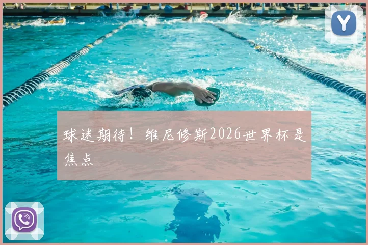 球迷期待!维尼修斯2026世界杯是焦点