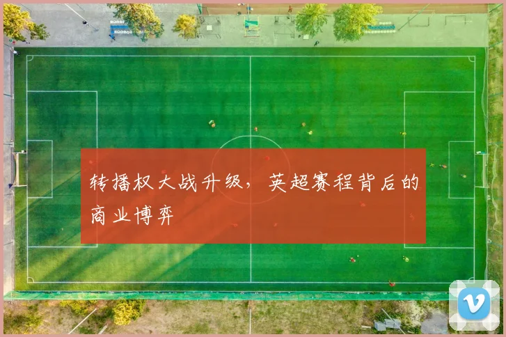 转播权大战升级,英超赛程背后的商业博弈