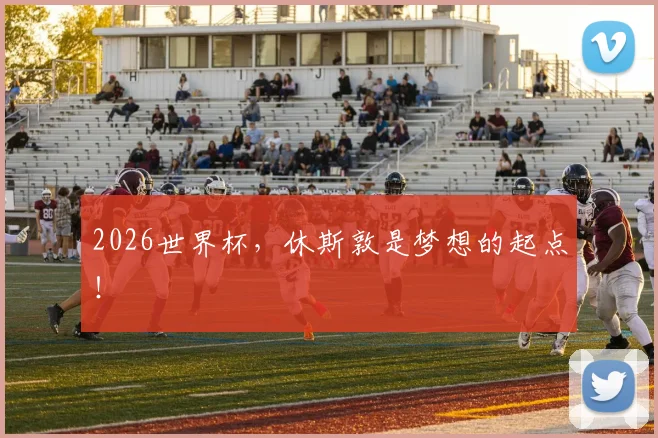 2026世界杯,休斯敦是梦想的起点!