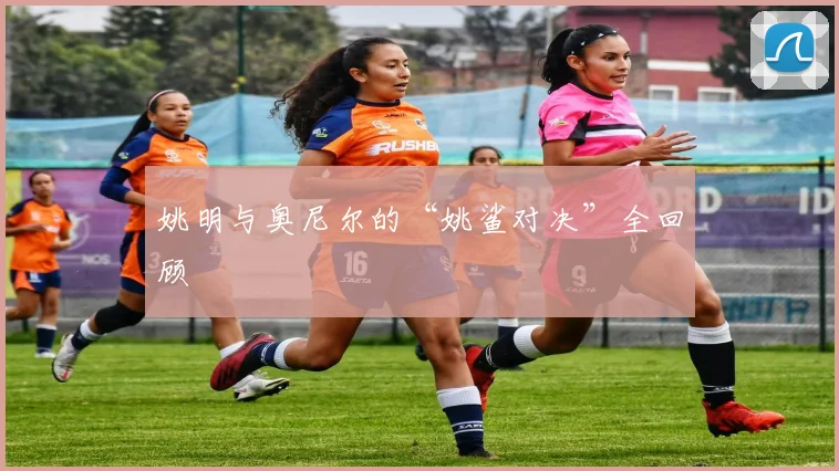 姚明与奥尼尔的“姚鲨对决”全回顾