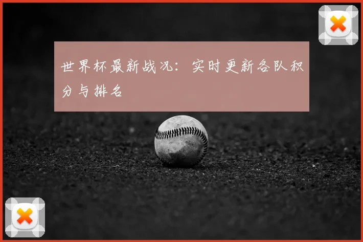世界杯最新战况:实时更新各队积分与排名