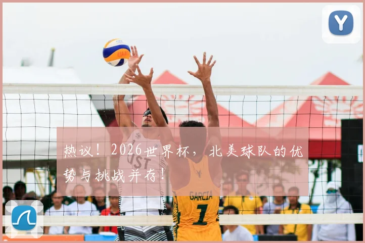 热议!2026世界杯,北美球队的优势与挑战并存!